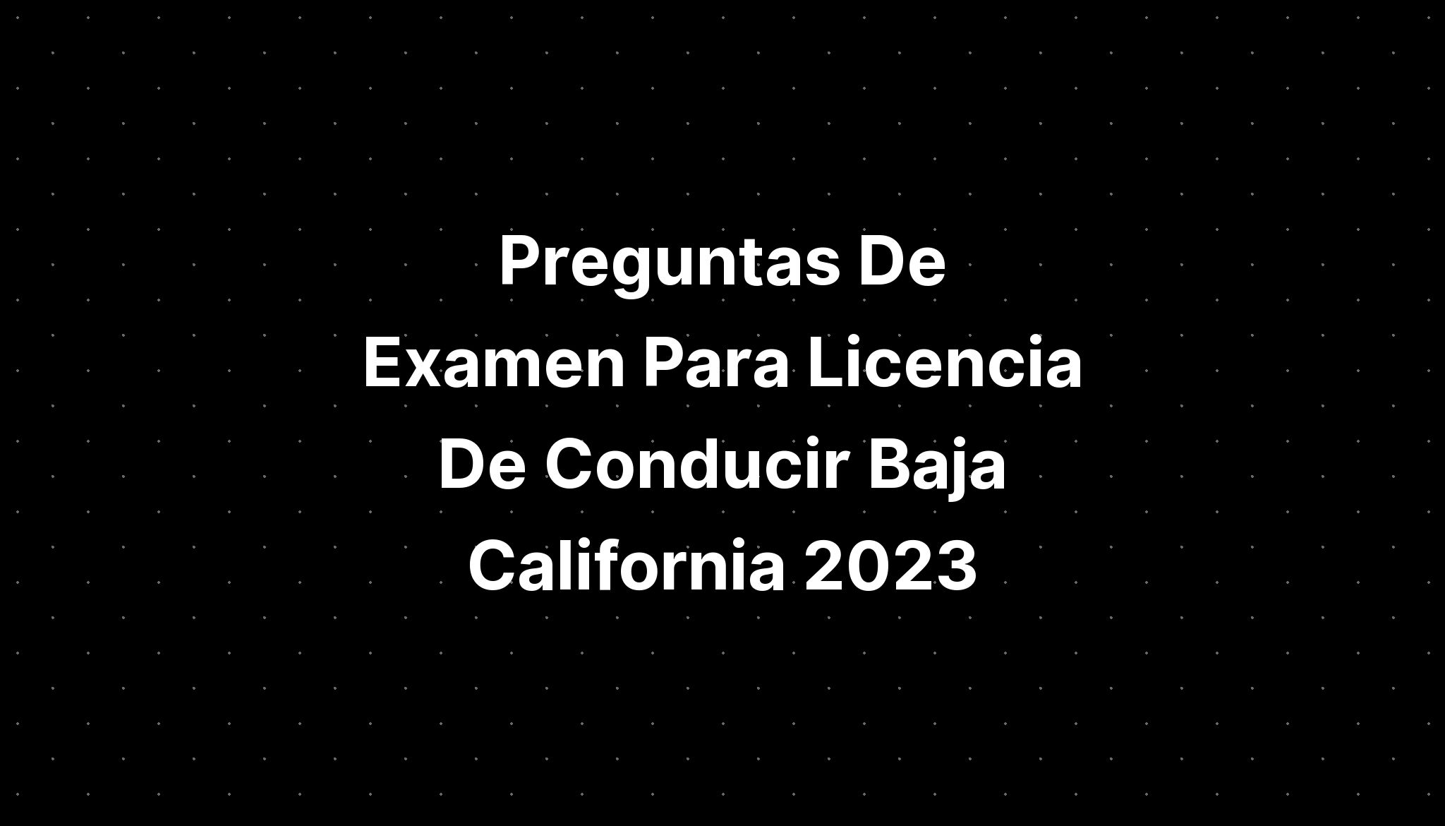 Preguntas De Examen Para Licencia De Conducir Baja California 2023